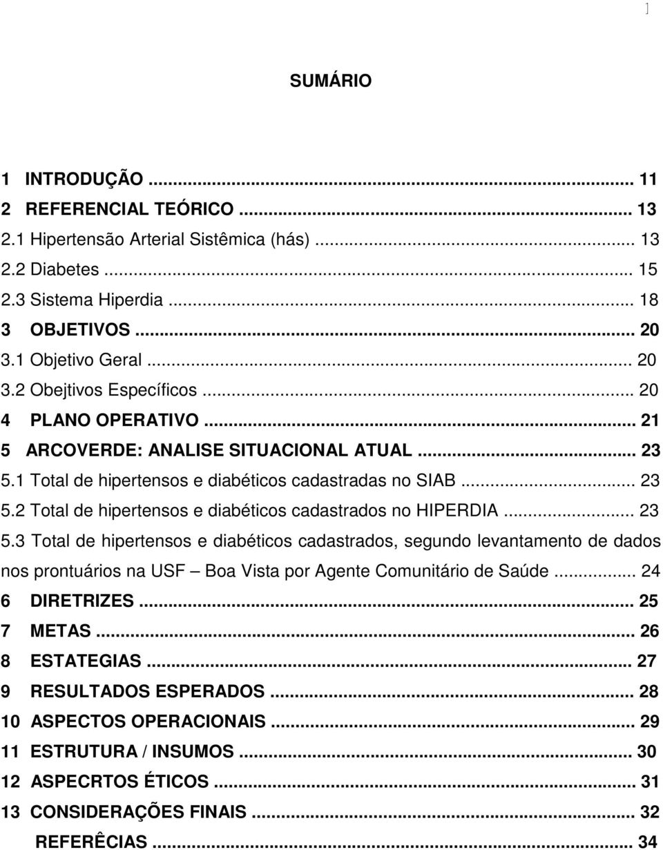 .. 23 5.3 Total de hipertensos e diabéticos cadastrados, segundo levantamento de dados nos prontuários na USF Boa Vista por Agente Comunitário de Saúde... 24 6 DIRETRIZES... 25 7 METAS.