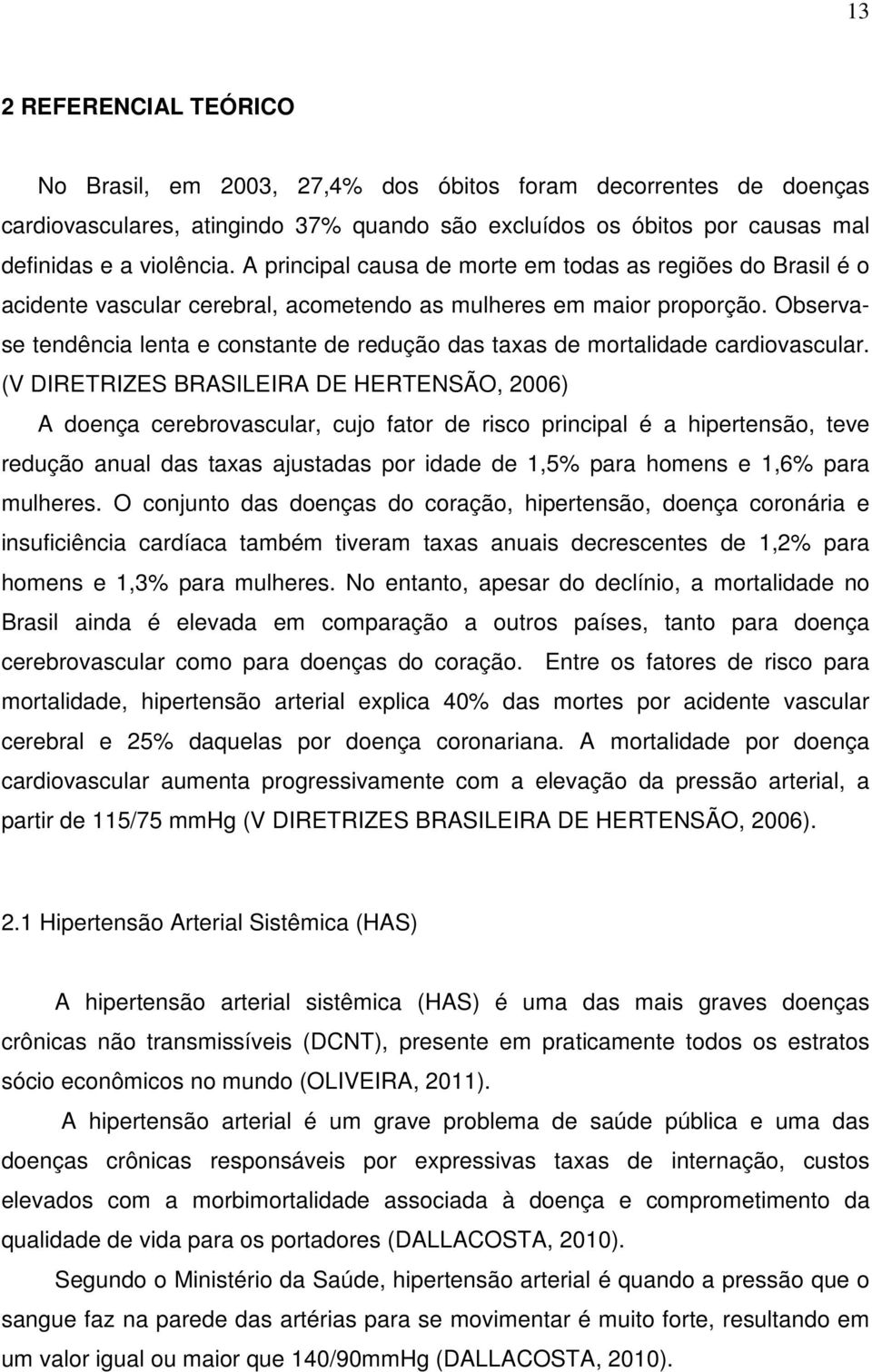 Observase tendência lenta e constante de redução das taxas de mortalidade cardiovascular.