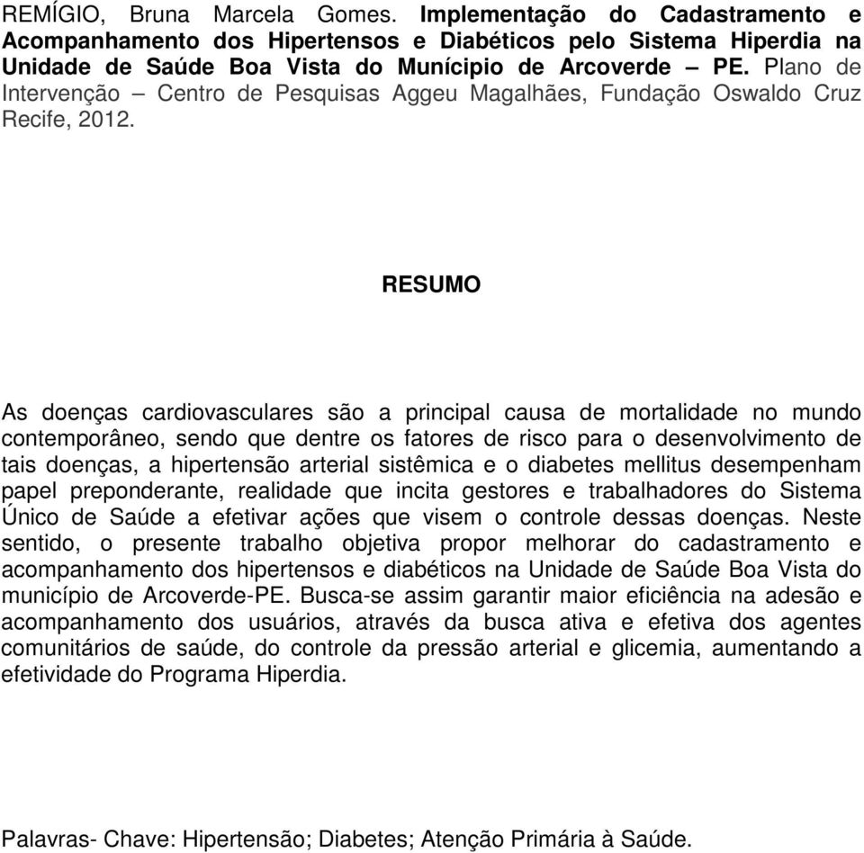 RESUMO As doenças cardiovasculares são a principal causa de mortalidade no mundo contemporâneo, sendo que dentre os fatores de risco para o desenvolvimento de tais doenças, a hipertensão arterial