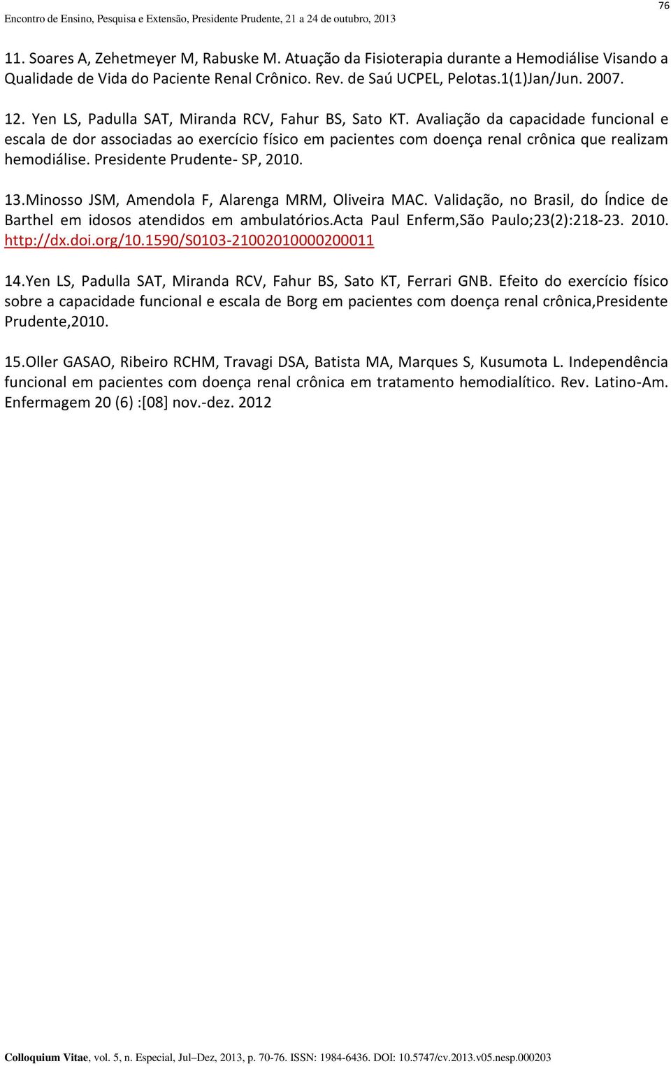 Presidente Prudente- SP, 2010. 13.Minosso JSM, Amendola F, Alarenga MRM, Oliveira MAC. Validação, no Brasil, do Índice de Barthel em idosos atendidos em ambulatórios.