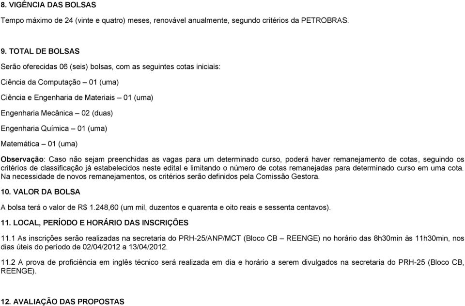 Química 01 (uma) Matemática 01 (uma) Observação: Caso não sejam preenchidas as vagas para um determinado curso, poderá haver remanejamento de cotas, seguindo os critérios de classificação já