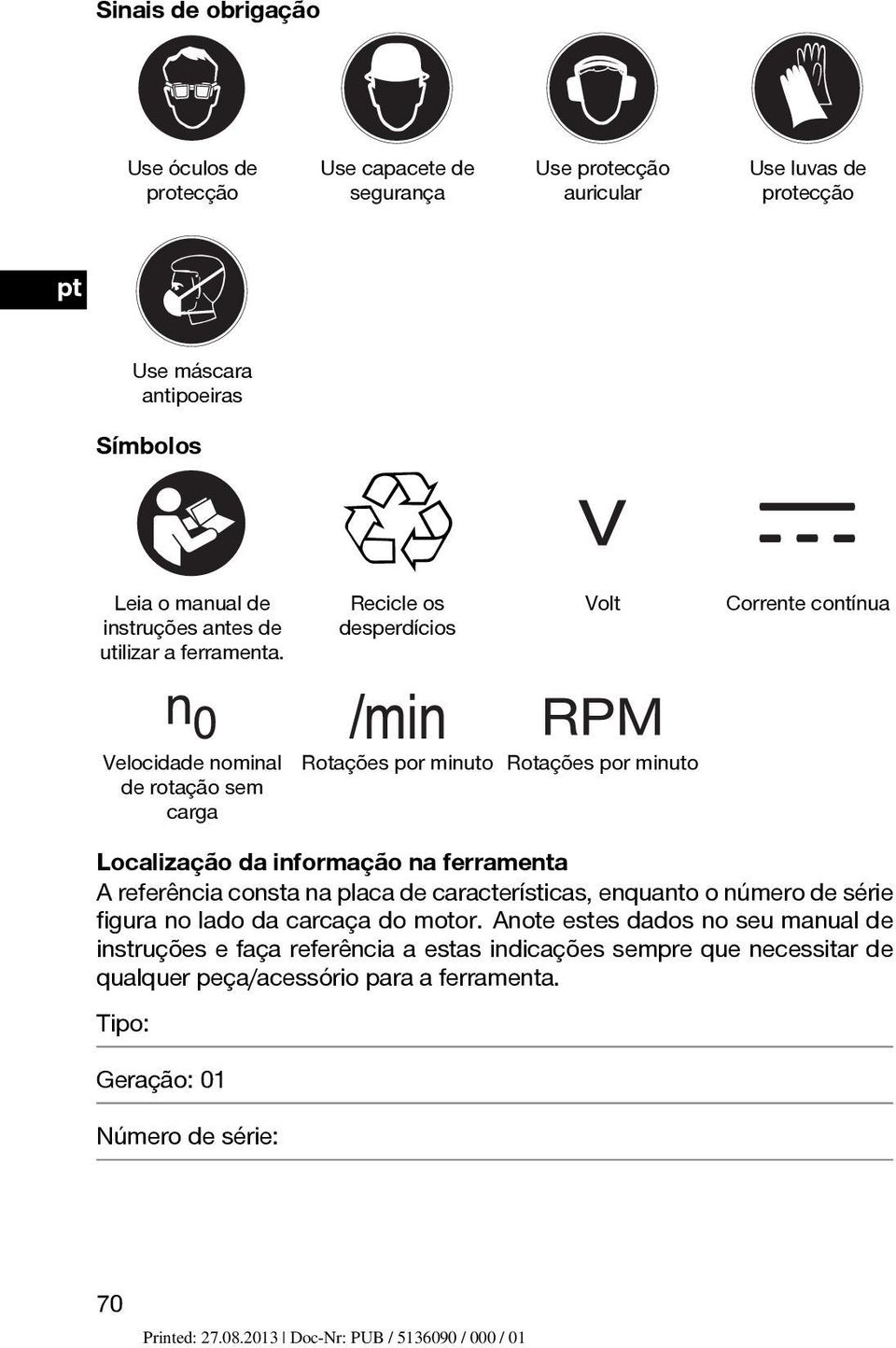 Recicle os desperdícios Volt Corrente contínua Velocidade nominal de rotação sem carga Rotações por minuto Rotações por minuto Localização da informação na ferramenta A