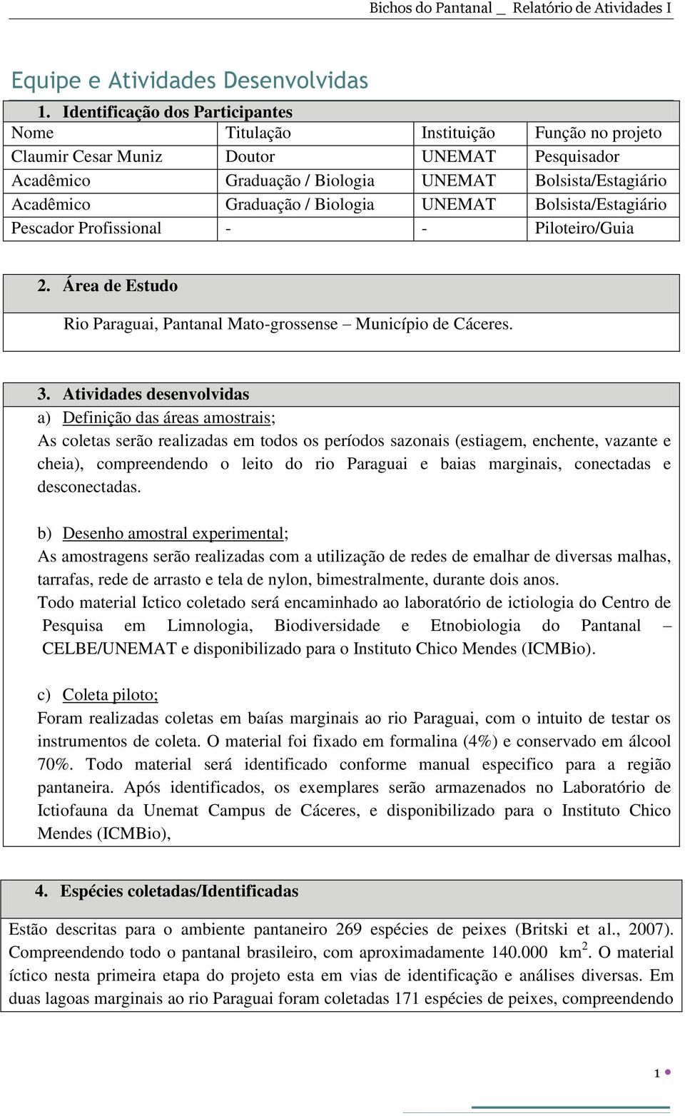 Graduação / Biologia UNEMAT Bolsista/Estagiário Pescador Profissional - - Piloteiro/Guia 2. Área de Estudo Rio Paraguai, Pantanal Mato-grossense Município de Cáceres. 3.