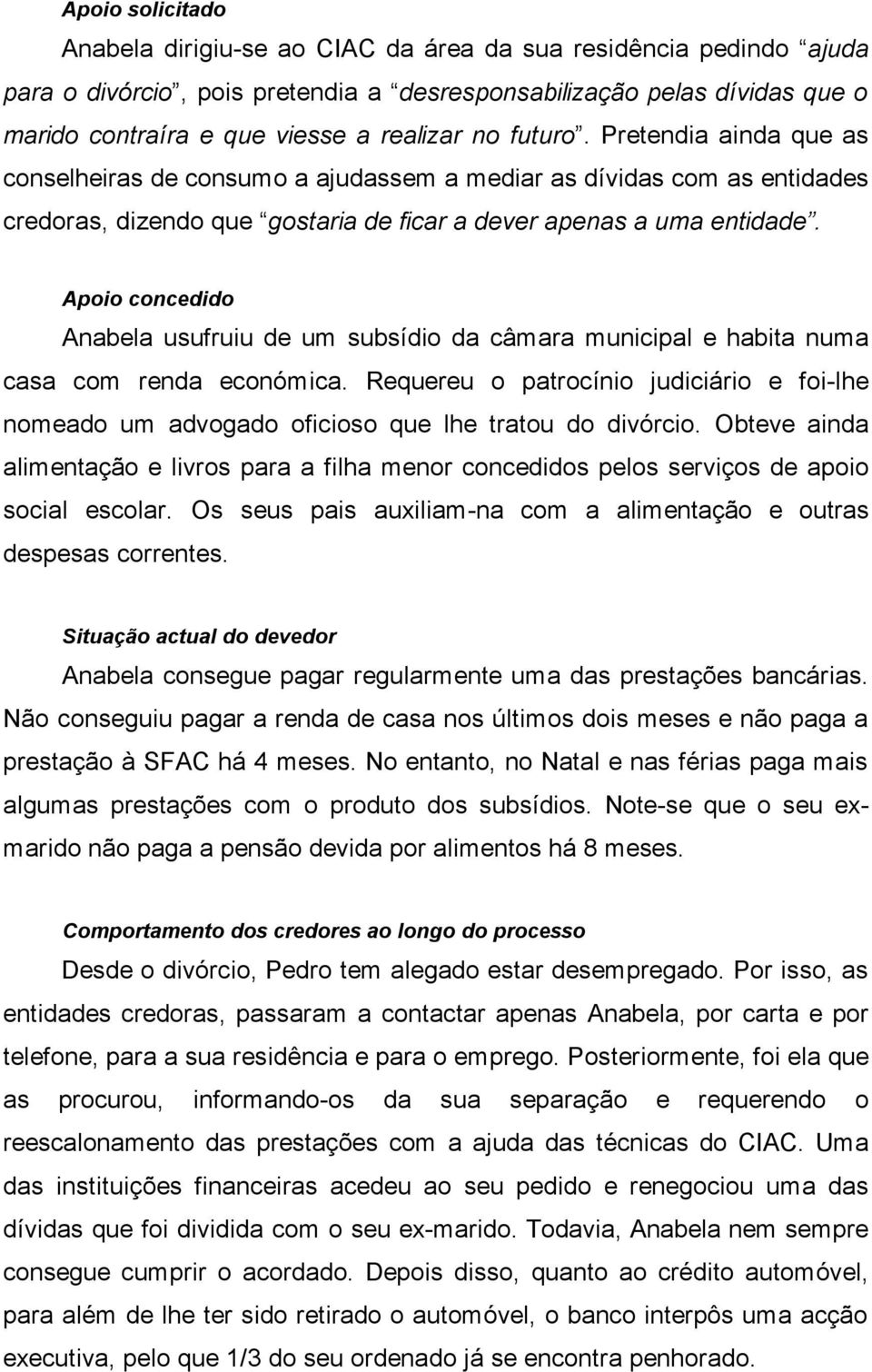 Apoio concedido Anabela usufruiu de um subsídio da câmara municipal e habita numa casa com renda económica.