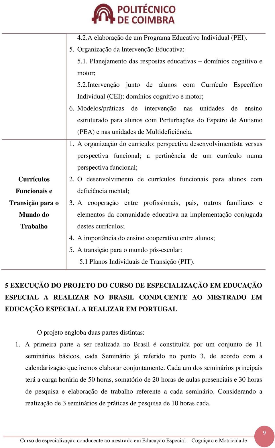 Modelos/práticas de intervenção nas unidades de ensino estruturado para alunos com Perturbações do Espetro de Autismo (PEA) e nas unidades de Multideficiência. 1.