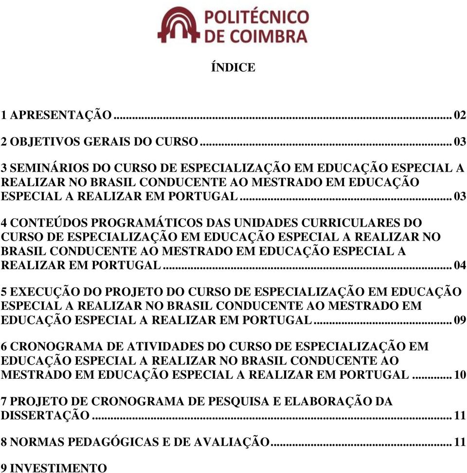 .. 03 4 CONTEÚDOS PROGRAMÁTICOS DAS UNIDADES CURRICULARES DO CURSO DE ESPECIALIZAÇÃO EM EDUCAÇÃO ESPECIAL A REALIZAR NO BRASIL CONDUCENTE AO MESTRADO EM EDUCAÇÃO ESPECIAL A REALIZAR EM PORTUGAL.