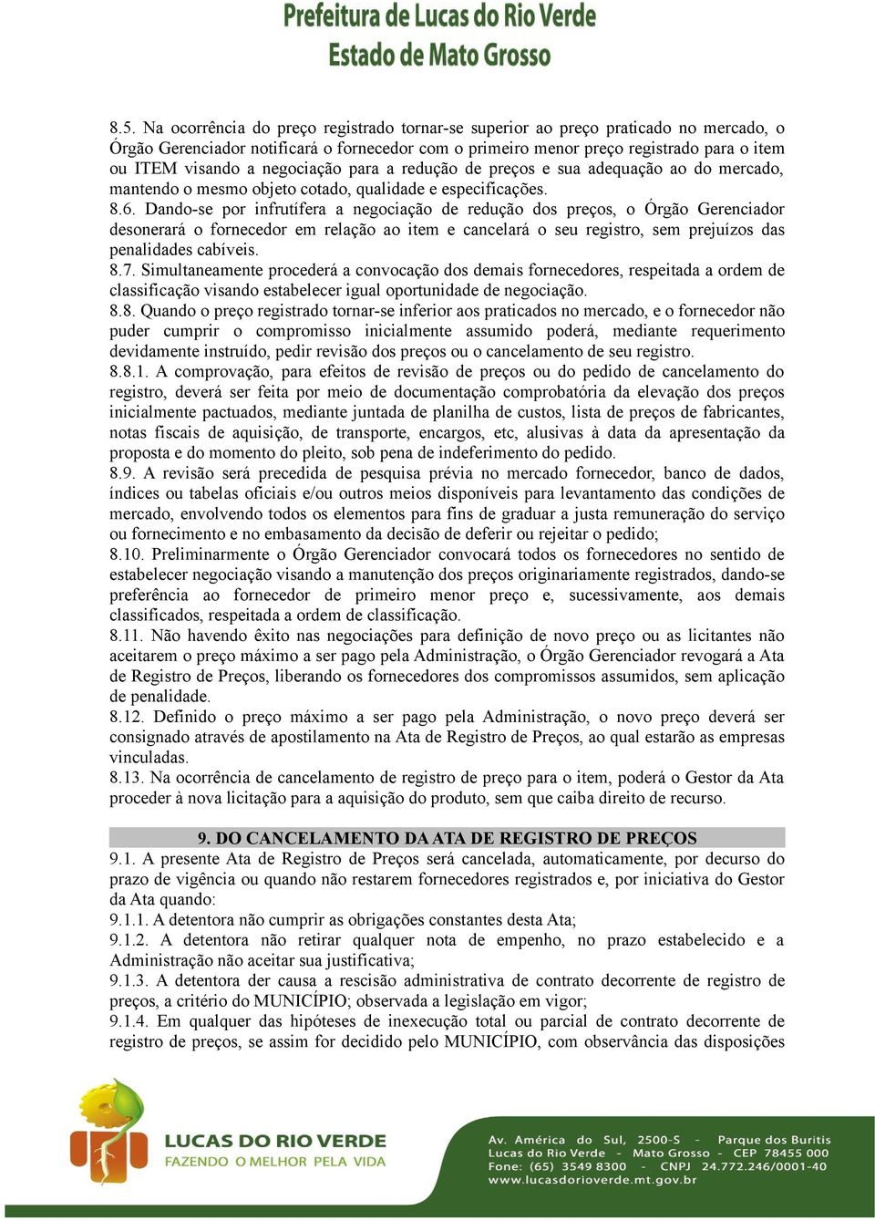 Dando-se por infrutífera a negociação de redução dos preços, o Órgão Gerenciador desonerará o fornecedor em relação ao item e cancelará o seu registro, sem prejuízos das penalidades cabíveis. 8.7.