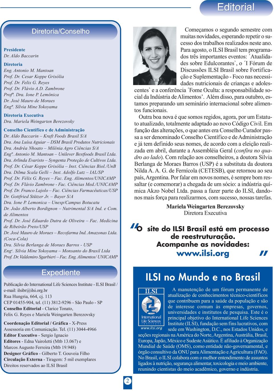 Ana Luísa Aguiar DSM Brasil Produtos Nutricionais Dra. Andréa Nhoato Milênia Agro Ciências S/A Engº. Antonio M. Mantoan Unilever Bestfoods Brasil Ltda. Dra. Arlinda Evaristo Syngenta Proteção de Cultivos Ltda.