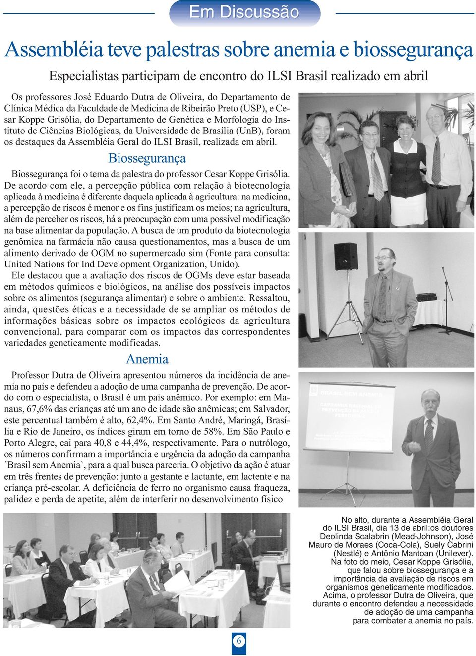 de Brasília (UnB), foram os destaques da Assembléia Geral do ILSI Brasil, realizada em abril. Biossegurança Biossegurança foi o tema da palestra do professor Cesar Koppe Grisólia.