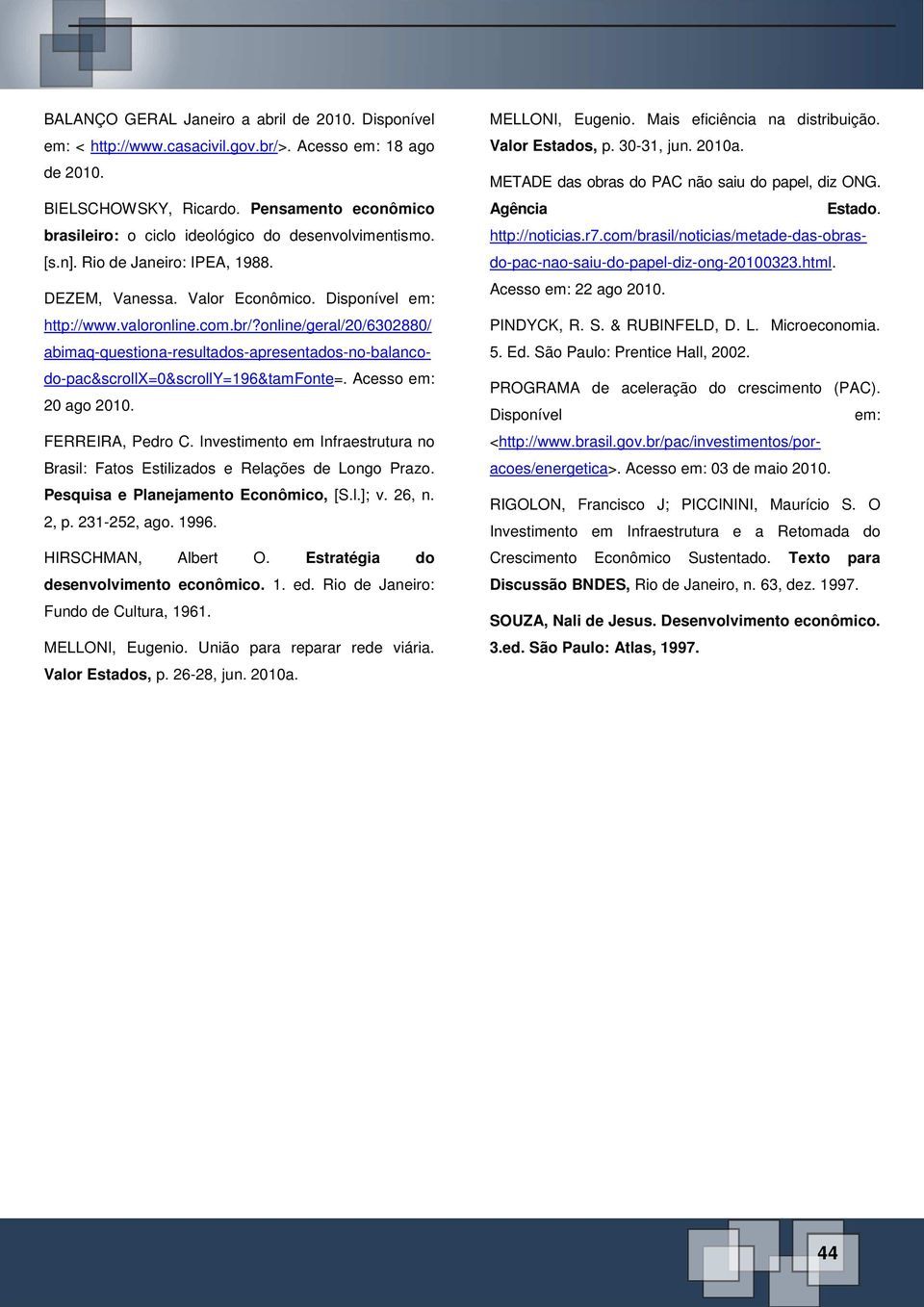 online/geral/20/6302880/ abimaq-questiona-resultados-apresentados-no-balancodo-pac&scrollx=0&scrolly=196&tamfonte=. Acesso em: 20 ago 2010. FERREIRA, Pedro C.