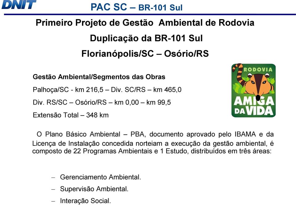 RS/SC Osório/RS km 0,00 km 99,5 Extensão Total 348 km O Plano Básico Ambiental PBA, documento aprovado pelo IBAMA e da Licença de