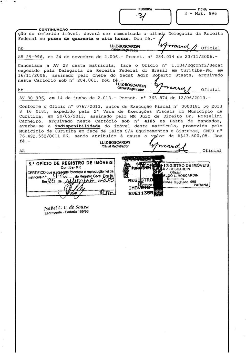 134/eqconfi/secat expedido pela Delegacia da Receita Federal do Brasil em Curitiba~PR, em 16/11/2006, assinado pelo Chefe do Secat Adir Roberto Staats, arquivado neste Cartório sob n 284.061.