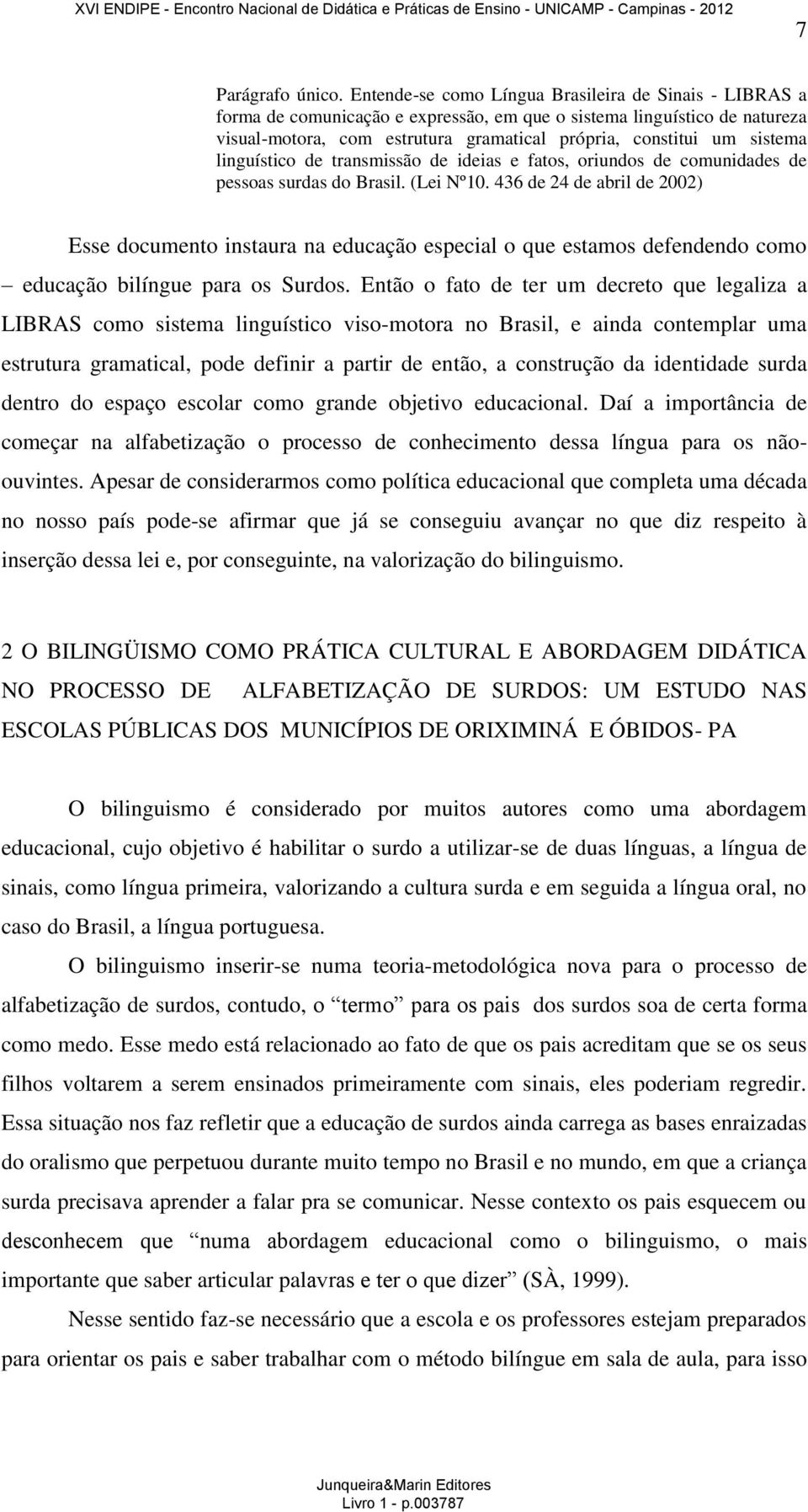 linguístico de transmissão de ideias e fatos, oriundos de comunidades de pessoas surdas do Brasil. (Lei Nº10.