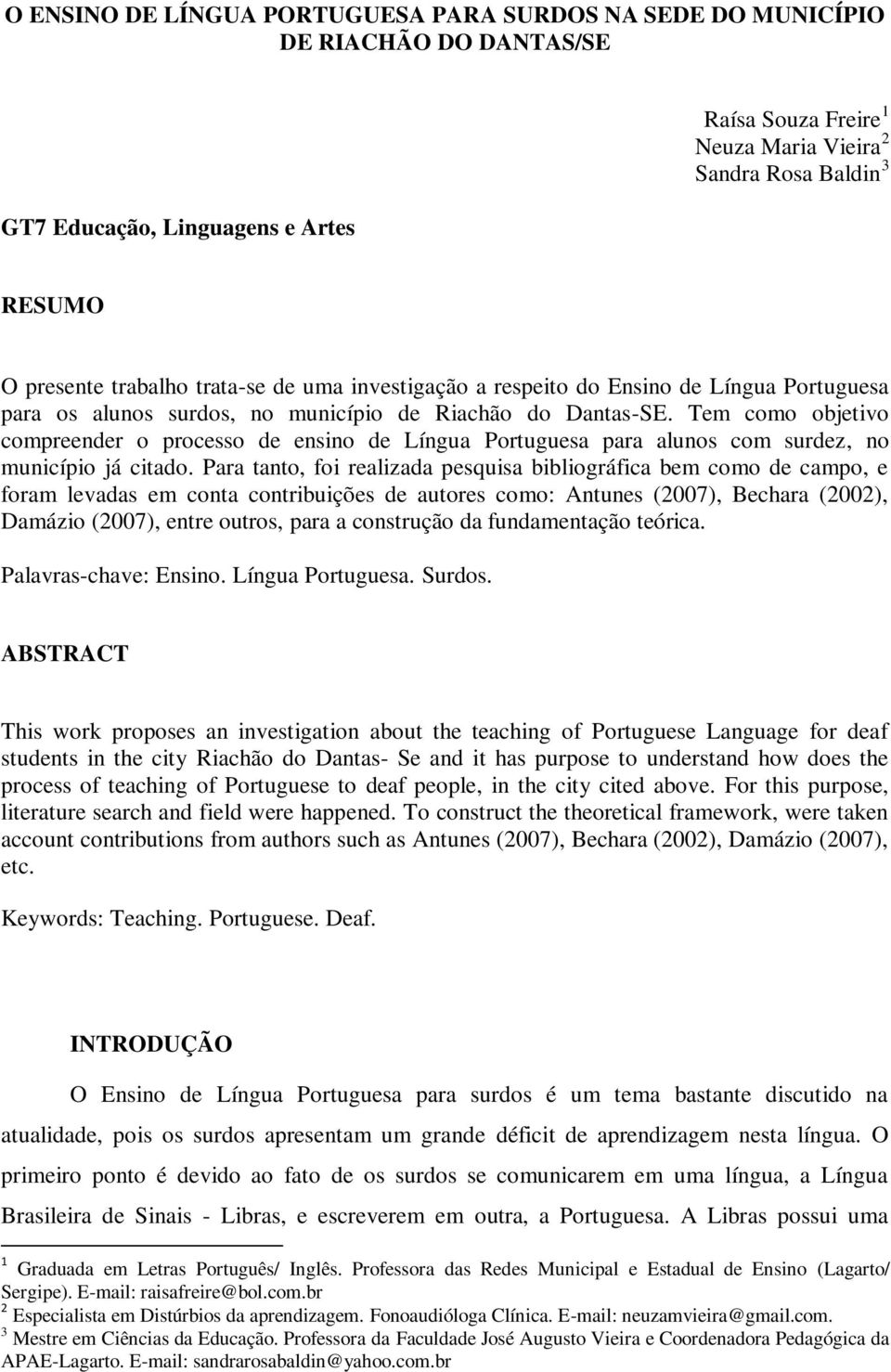 Tem como objetivo compreender o processo de ensino de Língua Portuguesa para alunos com surdez, no município já citado.