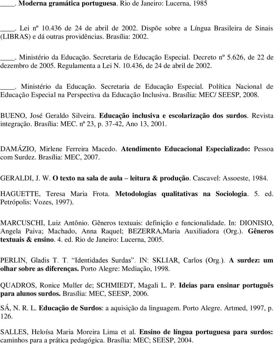 Brasília: MEC/ SEESP, 2008. BUENO, José Geraldo Silveira. Educação inclusiva e escolarização dos surdos. Revista integração. Brasília: MEC. nª 23, p. 37-42, Ano 13, 2001.