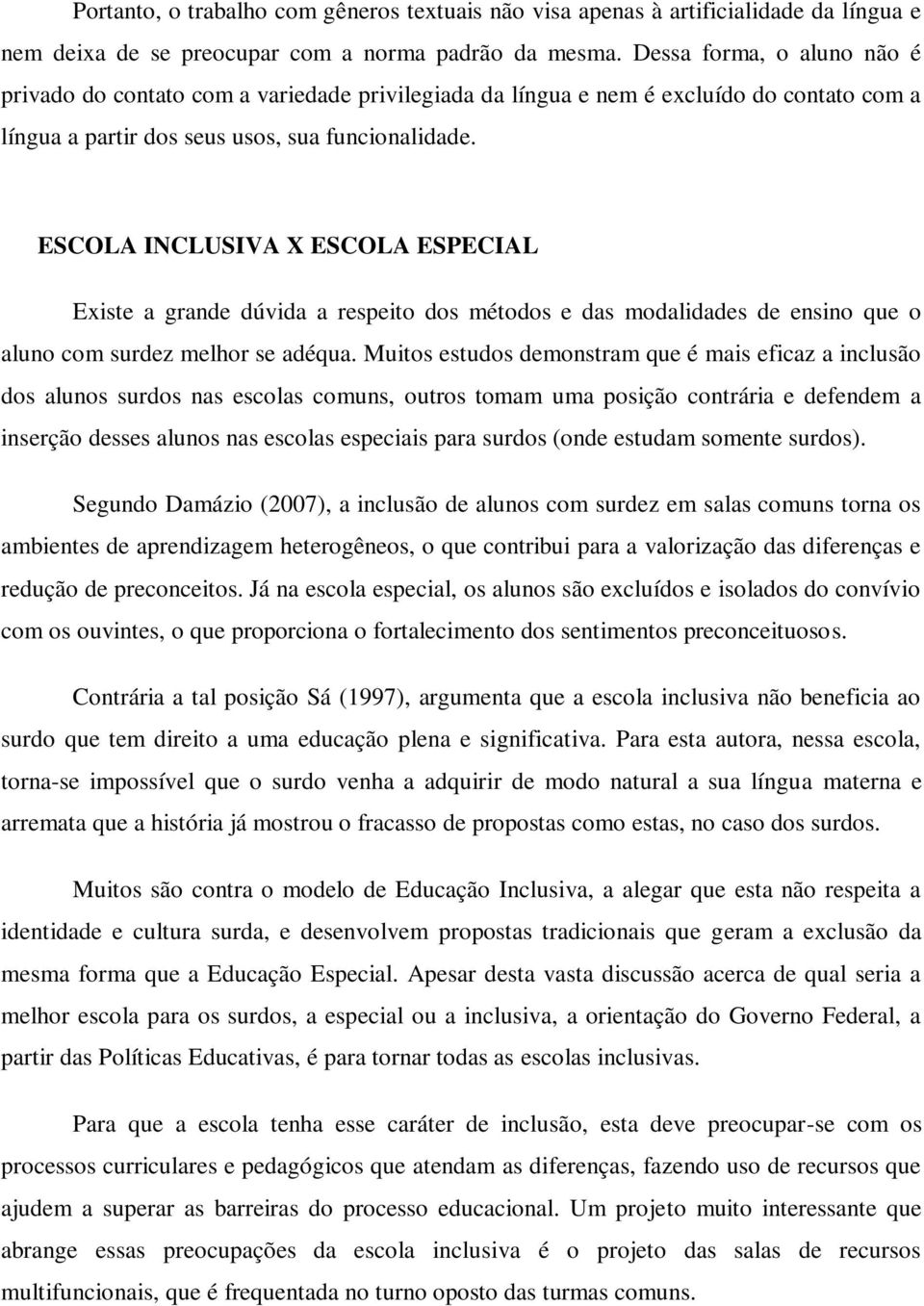 ESCOLA INCLUSIVA X ESCOLA ESPECIAL Existe a grande dúvida a respeito dos métodos e das modalidades de ensino que o aluno com surdez melhor se adéqua.