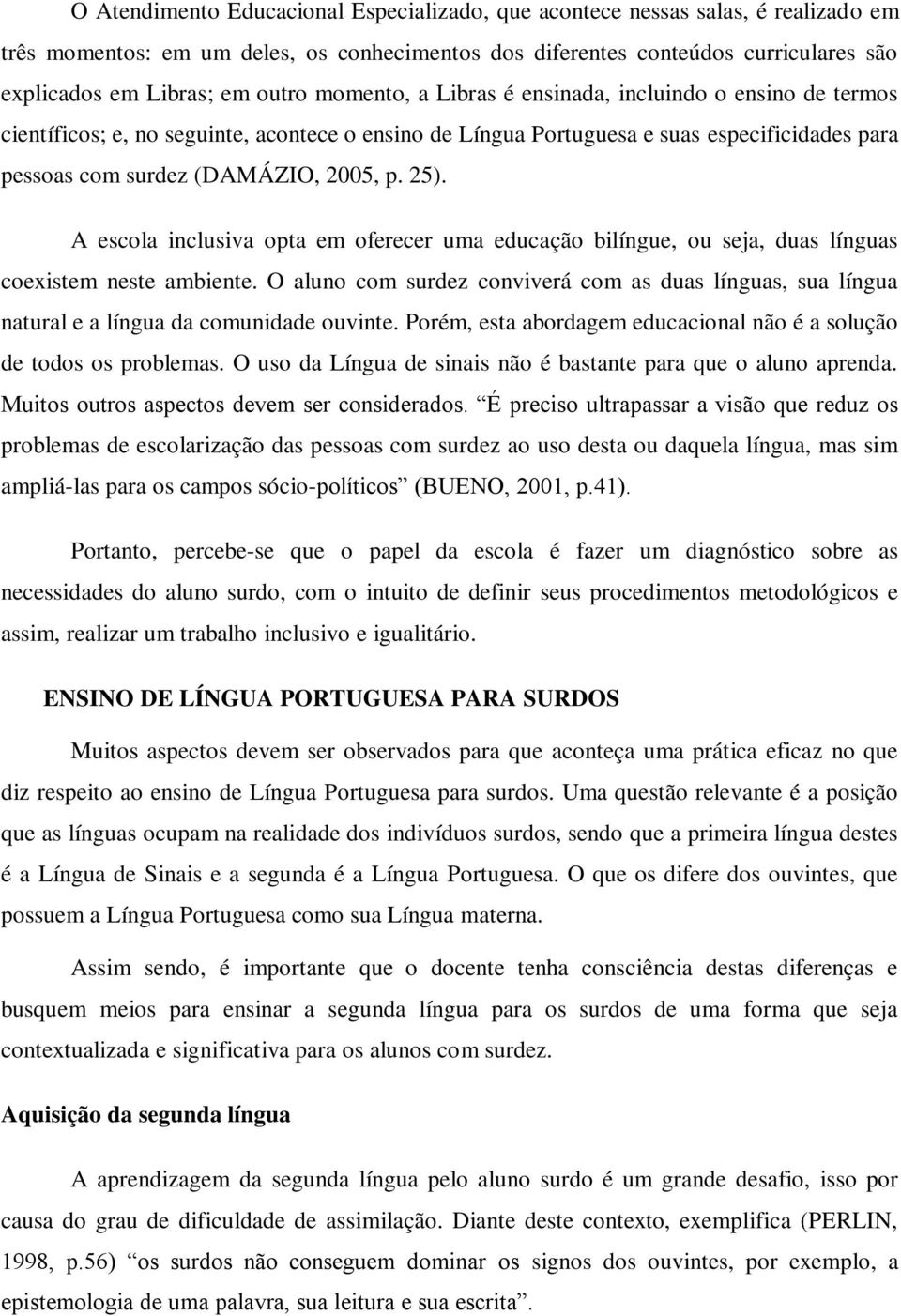 25). A escola inclusiva opta em oferecer uma educação bilíngue, ou seja, duas línguas coexistem neste ambiente.