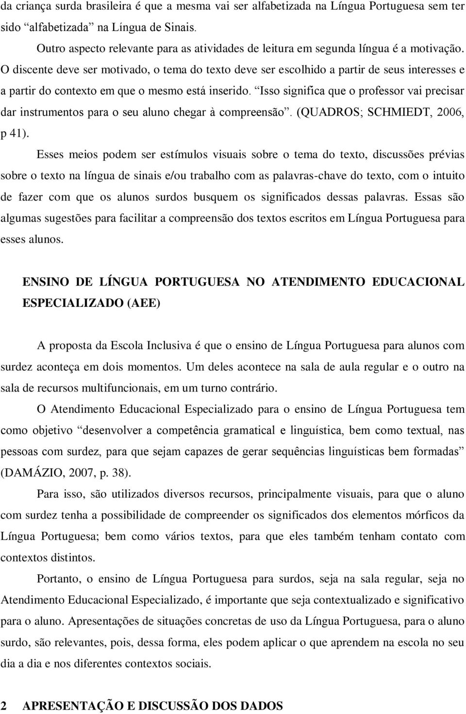 O discente deve ser motivado, o tema do texto deve ser escolhido a partir de seus interesses e a partir do contexto em que o mesmo está inserido.