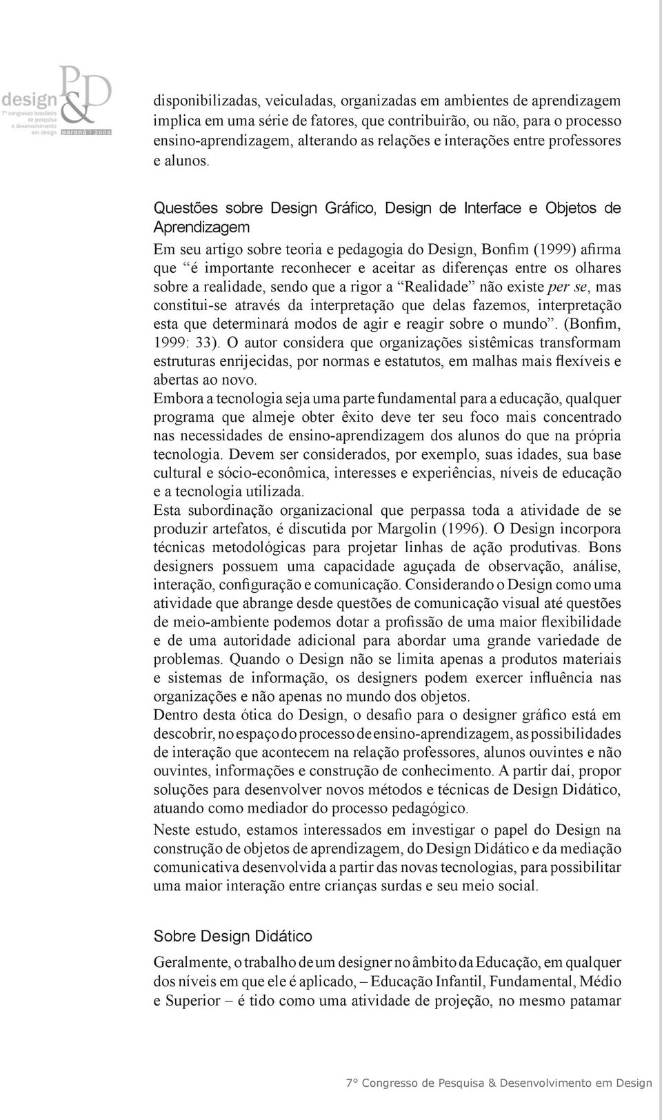 Questões sobre Design Gráfico, Design de Interface e Objetos de Aprendizagem Em seu artigo sobre teoria e pedagogia do Design, Bonfim (1999) afirma que é importante reconhecer e aceitar as diferenças