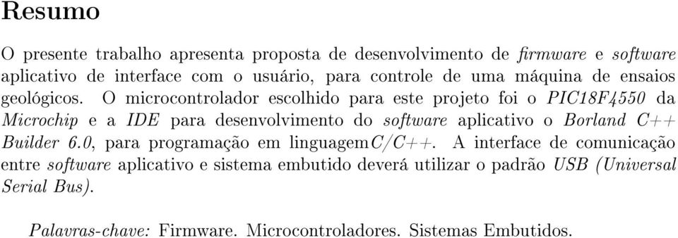 O microcontrolador escolhido para este projeto foi o PIC18F4550 da Microchip e a IDE para desenvolvimento do software aplicativo o Borland