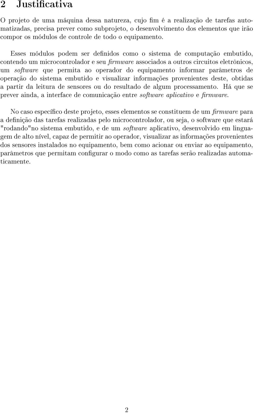 Esses módulos podem ser denidos como o sistema de computação embutido, contendo um microcontrolador e seu rmware associados a outros circuitos eletrônicos, um software que permita ao operador do