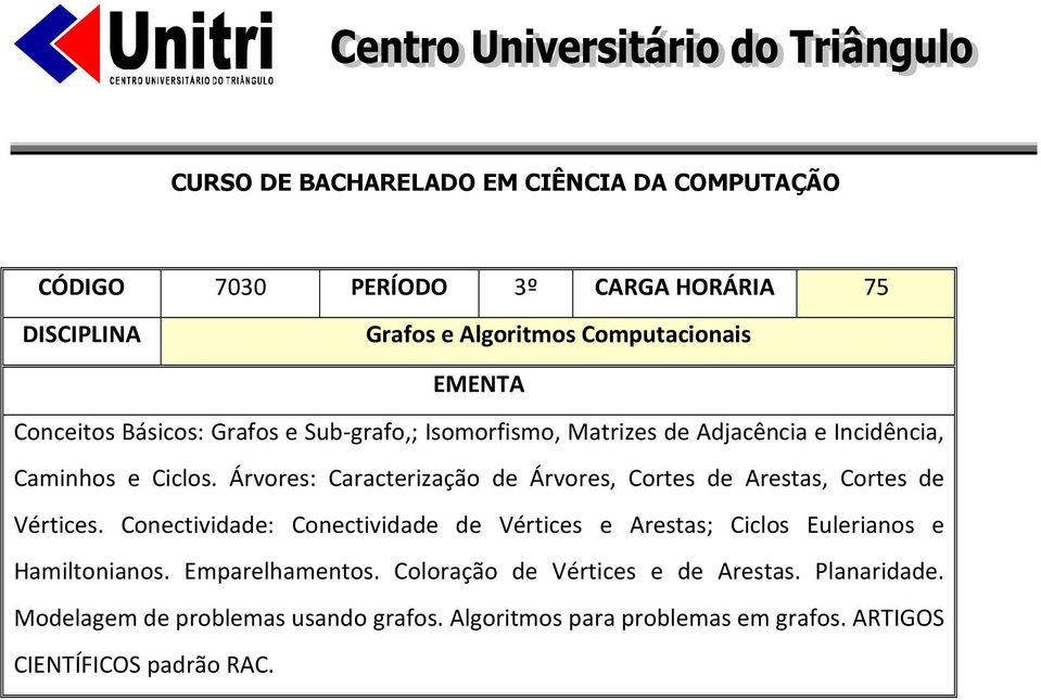 Conectividade: Conectividade de Vértices e Arestas; Ciclos Eulerianos e Hamiltonianos. Emparelhamentos.