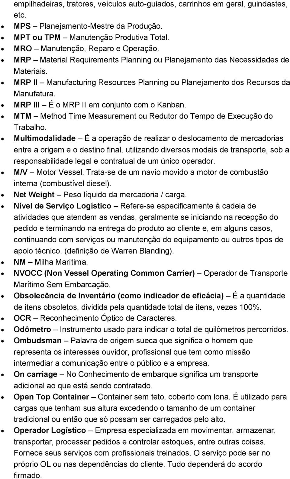 MRP III É o MRP II em conjunto com o Kanban. MTM Method Time Measurement ou Redutor do Tempo de Execução do Trabalho.