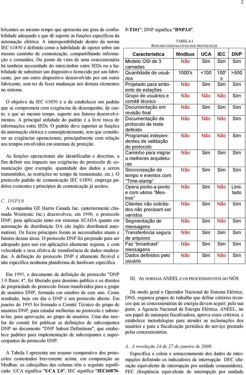 Do ponto de vista de uma concessionária há também necessidade do intercâmbio entre IEDs ou a habilidade de substituir um dispositivo fornecido por um fabricante, por um outro dispositivo desenvolvido