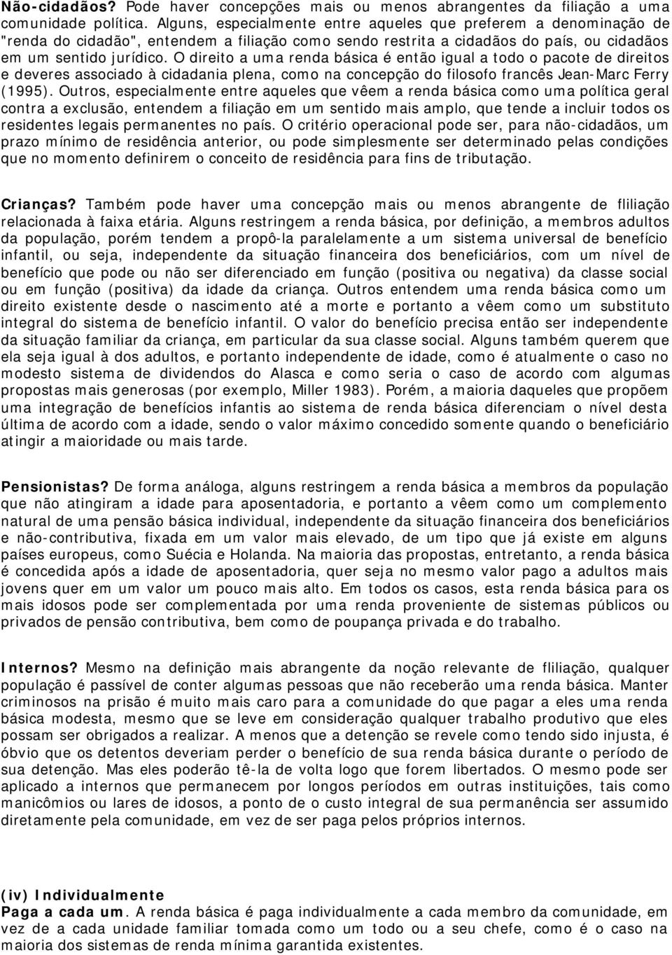 O direito a uma renda básica é então igual a todo o pacote de direitos e deveres associado à cidadania plena, como na concepção do filosofo francês Jean-Marc Ferry (1995).