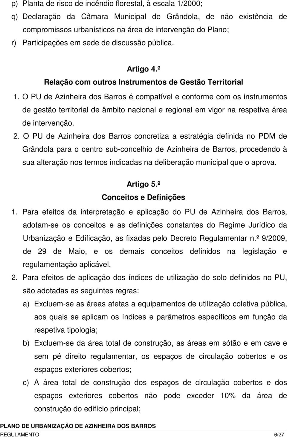 O PU de Azinheira dos Barros é compatível e conforme com os instrumentos de gestão territorial de âmbito nacional e regional em vigor na respetiva área de intervenção. 2.