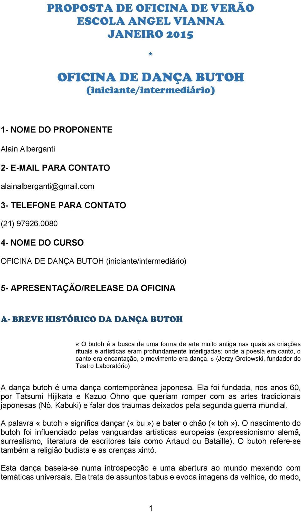 0080 4- NOME DO CURSO OFICINA DE DANÇA BUTOH (iniciante/intermediário) 5- APRESENTAÇÃO/RELEASE DA OFICINA A- BREVE HISTÓRICO DA DANÇA BUTOH «O butoh é a busca de uma forma de arte muito antiga nas