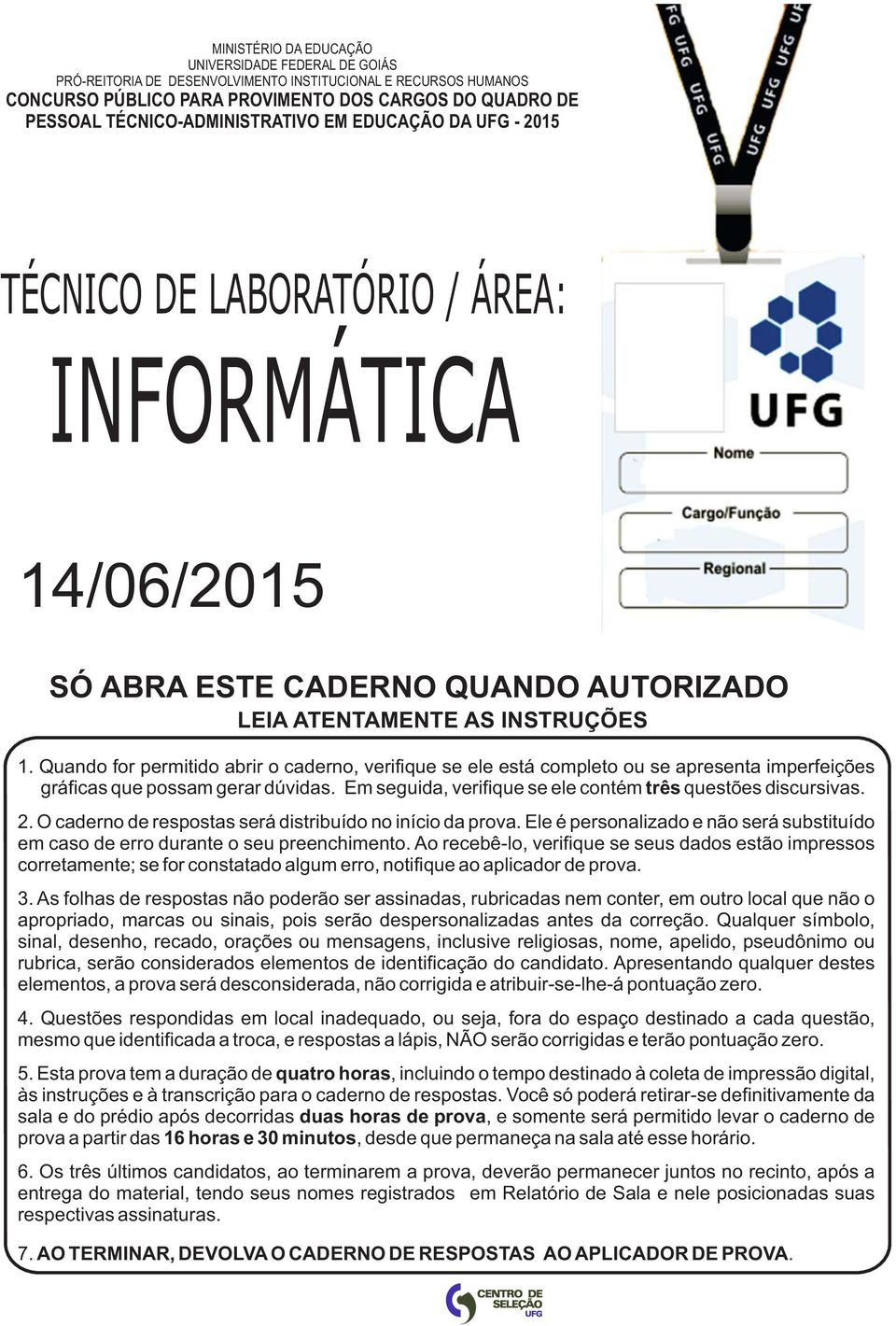 Quando for permitido abrir o caderno, verifique se ele está completo ou se apresenta imperfeições gráficas que possam gerar dúvidas. Em seguida, verifique se ele contém três questões discursivas. 2.