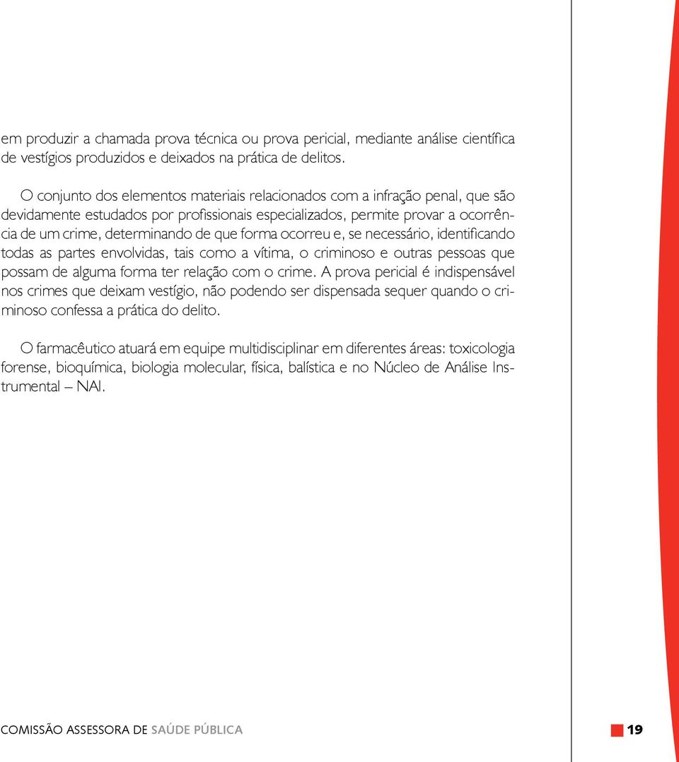 forma ocorreu e, se necessário, identificando todas as partes envolvidas, tais como a vítima, o criminoso e outras pessoas que possam de alguma forma ter relação com o crime.