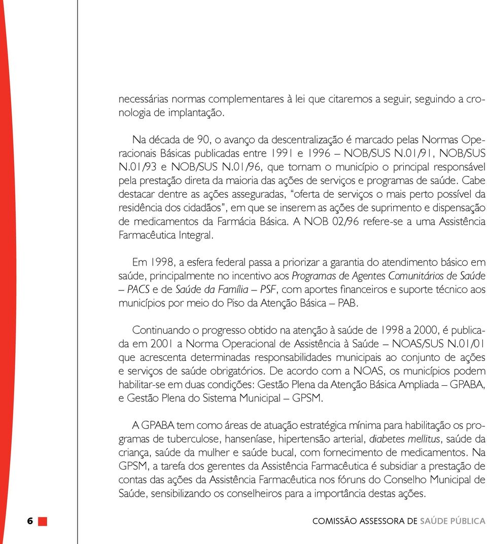 01/96, que tornam o município o principal responsável pela prestação direta da maioria das ações de serviços e programas de saúde.