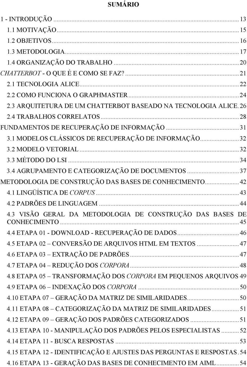 1 MODELOS CLÁSSICOS DE RECUPERAÇÃO DE INFORMAÇÃO32 3.2 MODELO VETORIAL..32 3.3 MÉTODO DO LSI 34 3.4 AGRUPAMENTO E CATEGORIZAÇÃO DE DOCUMENTOS.