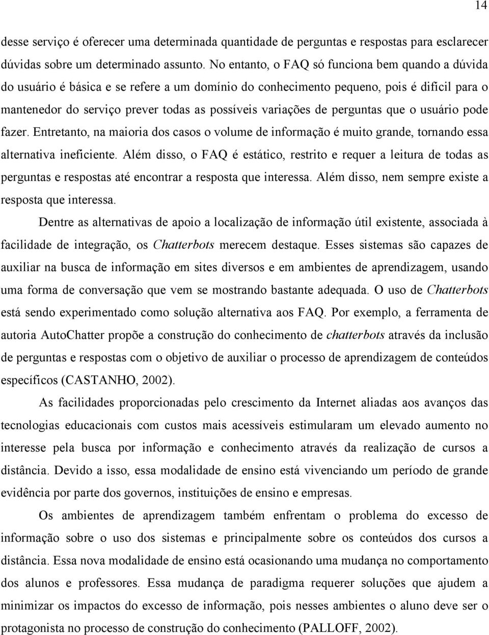 de perguntas que o usuário pode fazer. Entretanto, na maioria dos casos o volume de informação é muito grande, tornando essa alternativa ineficiente.