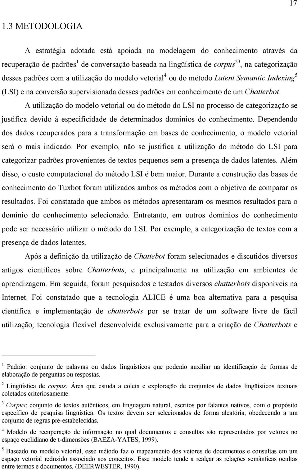 A utilização do modelo vetorial ou do método do LSI no processo de categorização se justifica devido à especificidade de determinados domínios do conhecimento.