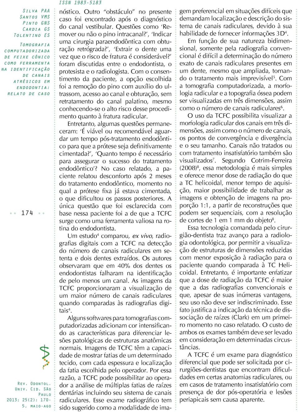 Com o consentimento da paciente, a opção escolhida foi a remoção do pino com auxílio do ultrassom, acesso ao canal e obturação, sem retratamento do canal palatino, mesmo conhecendo-se o alto risco