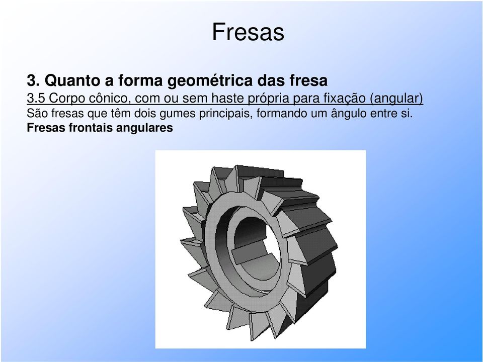 fixação (angular) São fresas que têm dois gumes