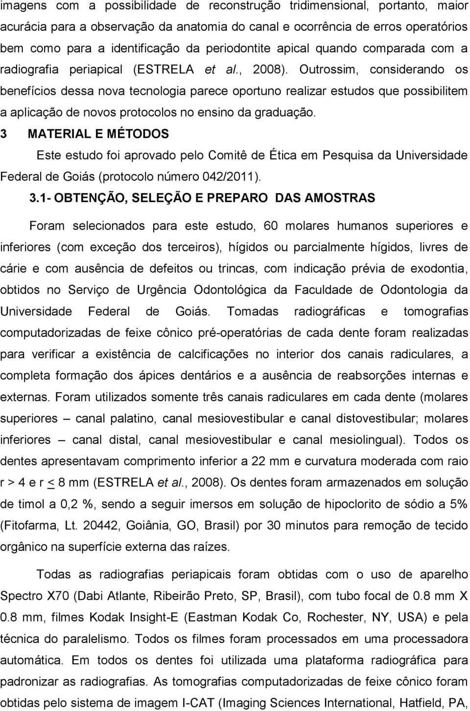 Outrossim, considerando os benefícios dessa nova tecnologia parece oportuno realizar estudos que possibilitem a aplicação de novos protocolos no ensino da graduação.