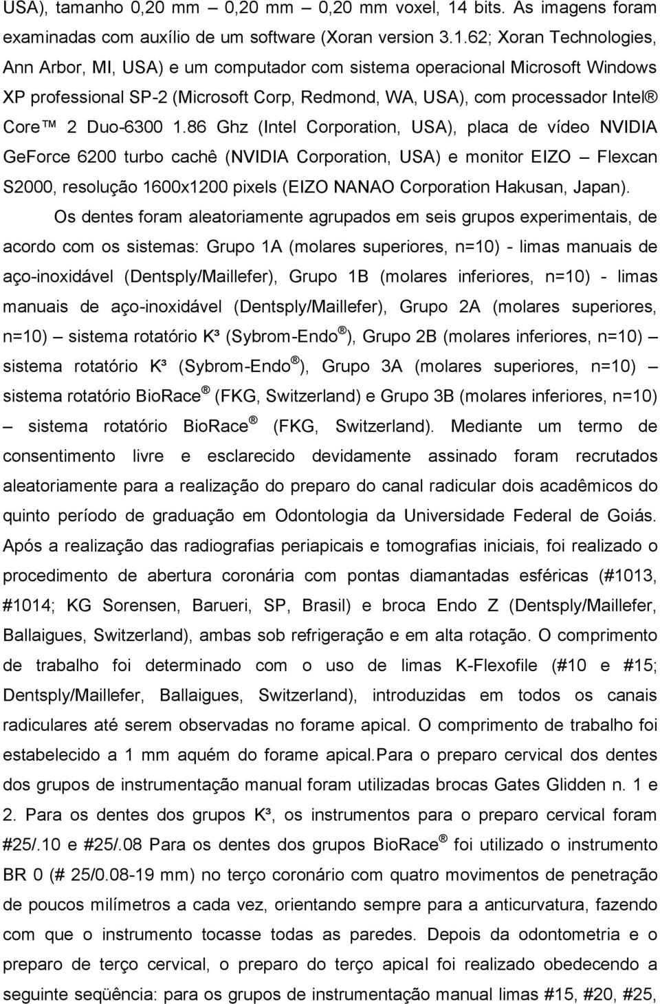 62; Xoran Technologies, Ann Arbor, MI, USA) e um computador com sistema operacional Microsoft Windows XP professional SP-2 (Microsoft Corp, Redmond, WA, USA), com processador Intel Core 2 Duo-6300 1.