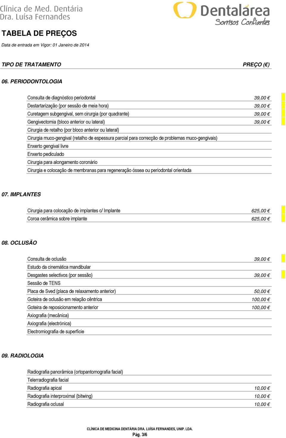 pediculado Cirurgia para alongamento coronário Cirurgia e colocação de membranas para regeneração óssea ou periodontal orientada 07.