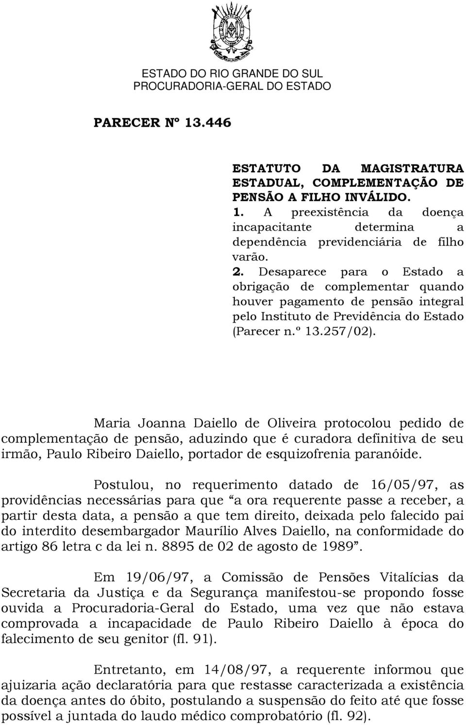 Maria Joanna Daiello de Oliveira protocolou pedido de complementação de pensão, aduzindo que é curadora definitiva de seu irmão, Paulo Ribeiro Daiello, portador de esquizofrenia paranóide.