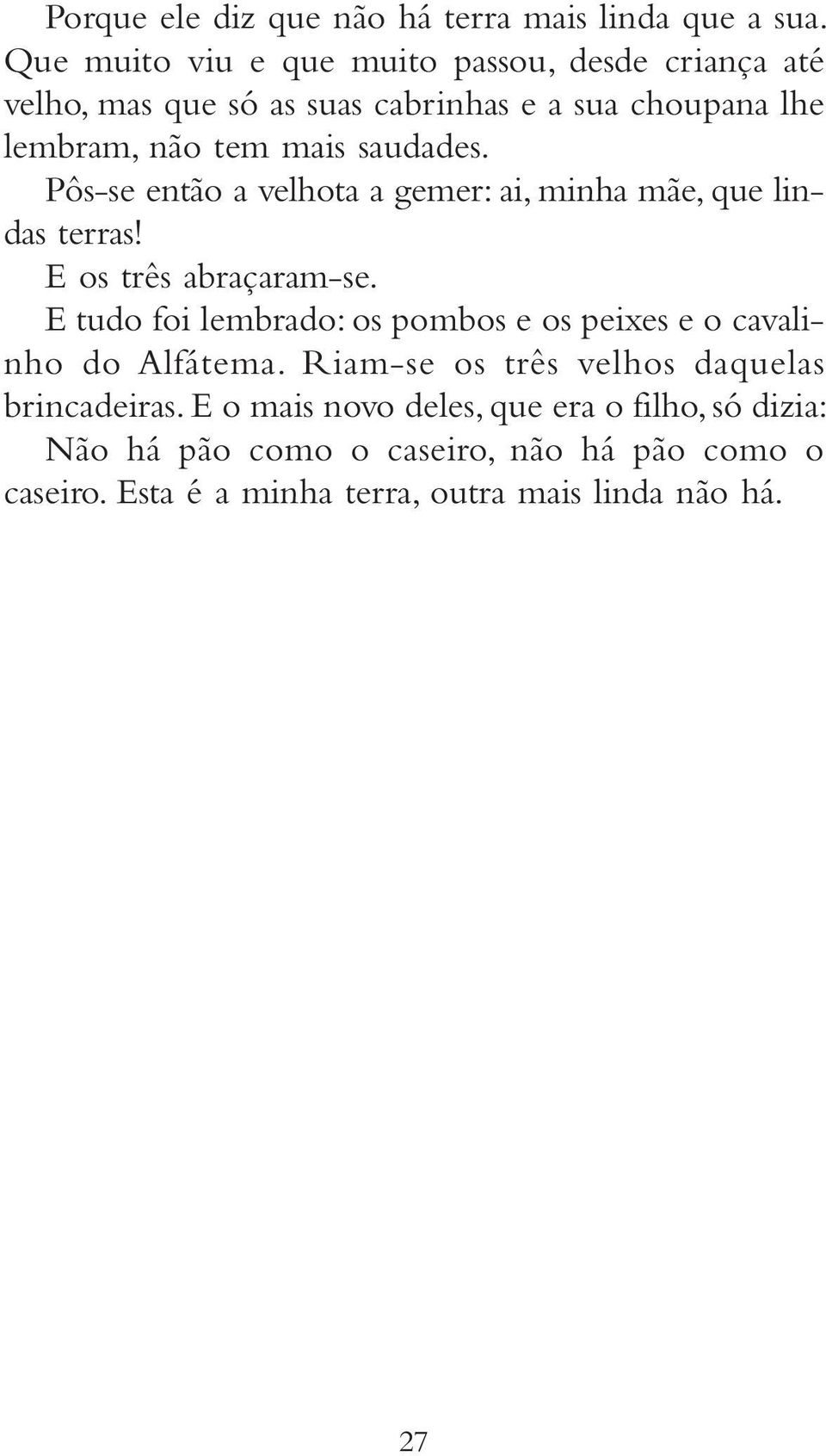 saudades. Pôs se então a velhota a gemer: ai, minha mãe, que lindas terras! E os três abraçaram se.