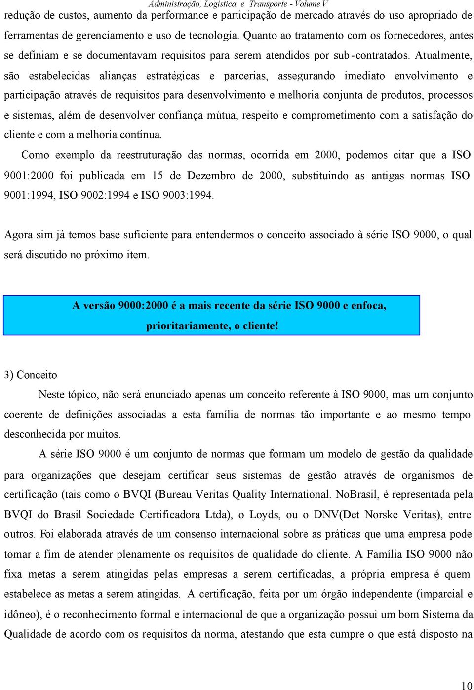 Atualmente, são estabelecidas alianças estratégicas e parcerias, assegurando imediato envolvimento e participação através de requisitos para desenvolvimento e melhoria conjunta de produtos, processos