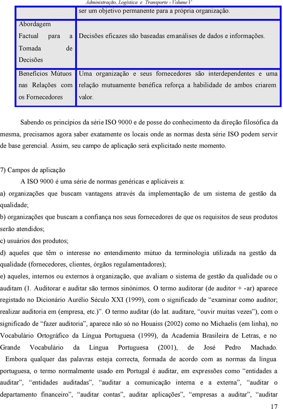 Uma organização e seus fornecedores são interdependentes e uma relação mutuamente benéfica reforça a habilidade de ambos criarem valor.