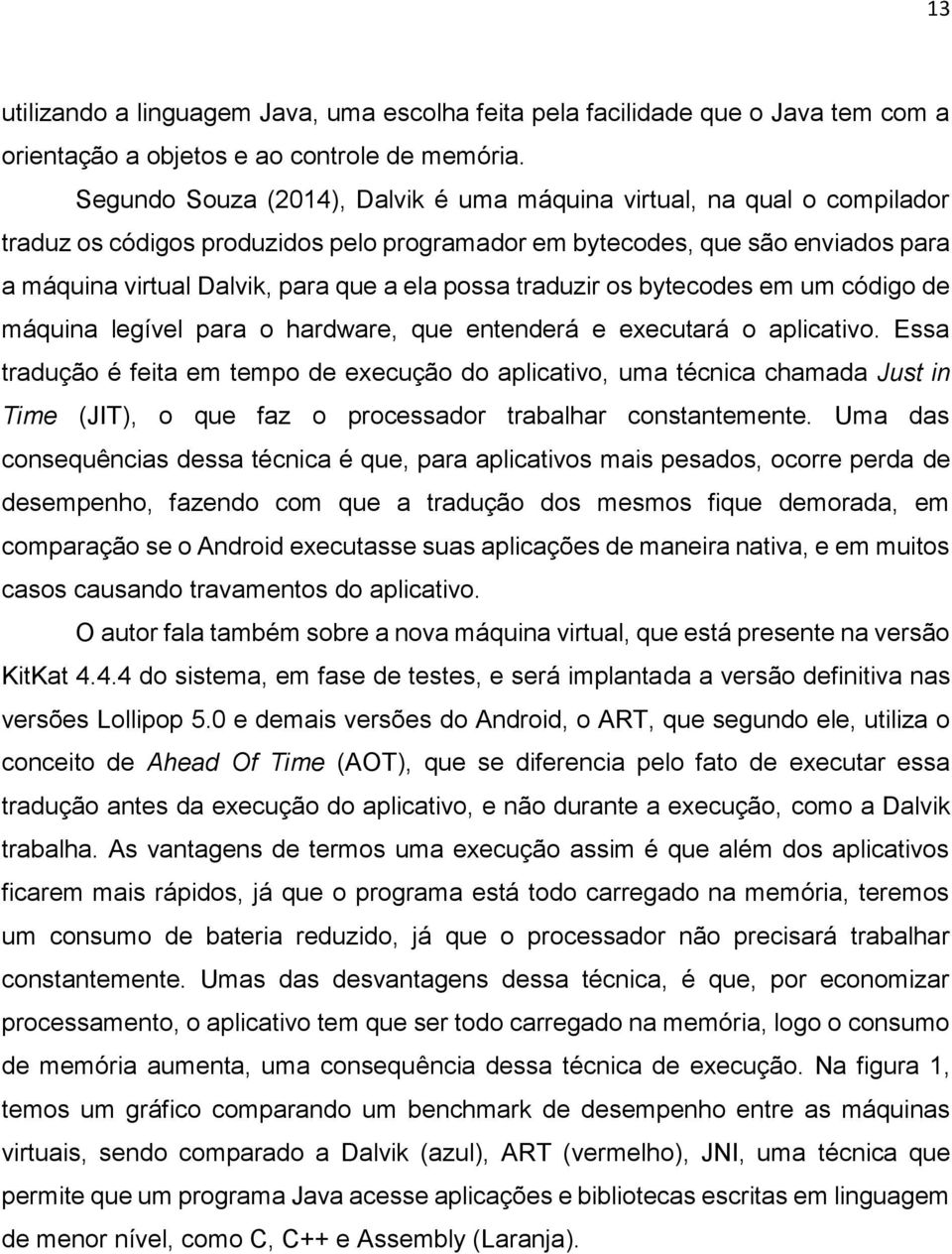 possa traduzir os bytecodes em um código de máquina legível para o hardware, que entenderá e executará o aplicativo.