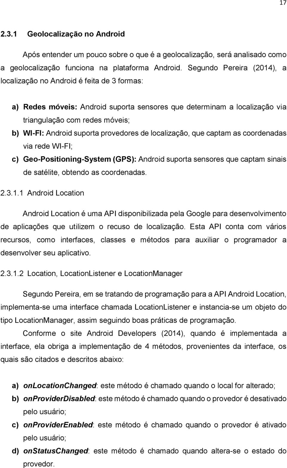 suporta provedores de localização, que captam as coordenadas via rede WI-FI; c) Geo-Positioning-System (GPS): Android suporta sensores que captam sinais de satélite, obtendo as coordenadas. 2.3.1.