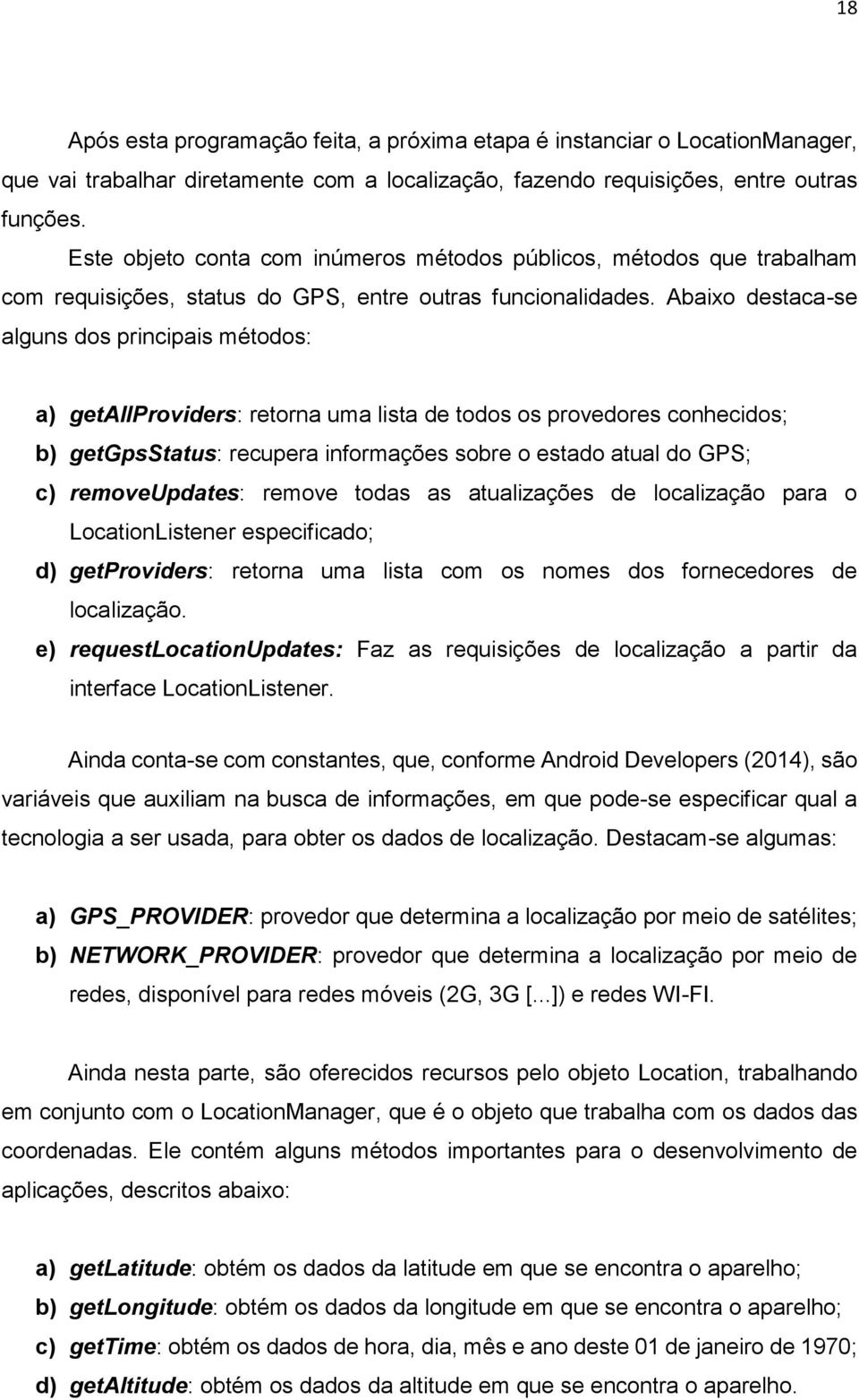 Abaixo destaca-se alguns dos principais métodos: a) getallproviders: retorna uma lista de todos os provedores conhecidos; b) getgpsstatus: recupera informações sobre o estado atual do GPS; c)