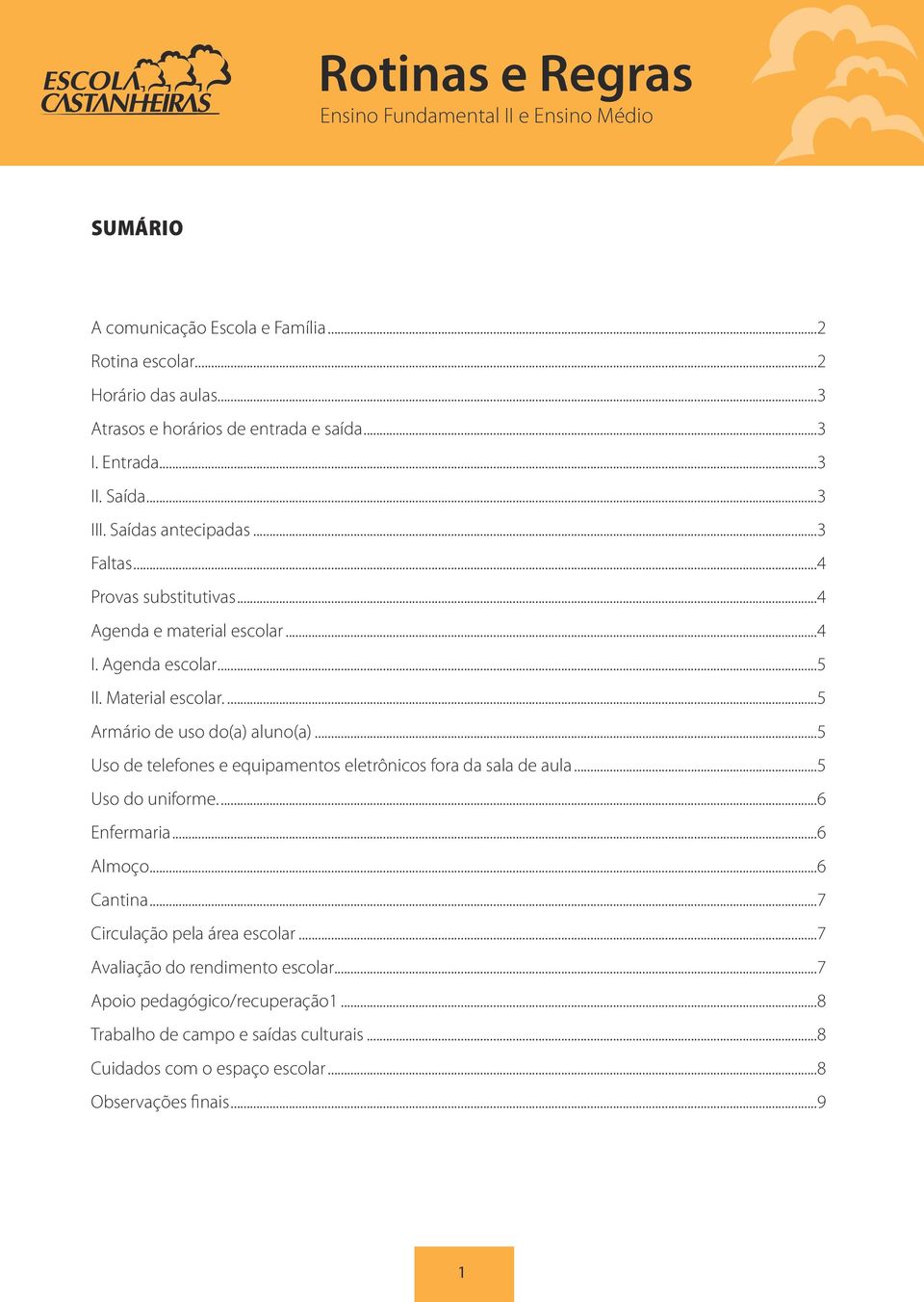 ..5 Uso de telefones e equipamentos eletrônicos fora da sala de aula...5 Uso do uniforme...6 Enfermaria...6 Almoço...6 Cantina...7 Circulação pela área escolar.